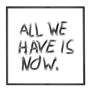 Marco con el lema motivador “All We Have Is Now”