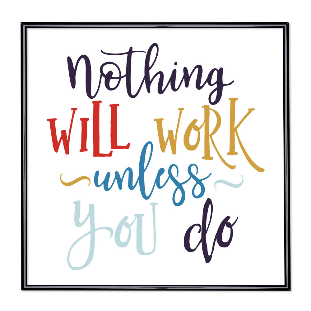 Marco con el lema - Nothing Will Work Unless You Do 